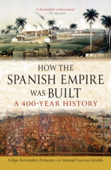 How the Spanish Empire Was Built : A 400-Year History