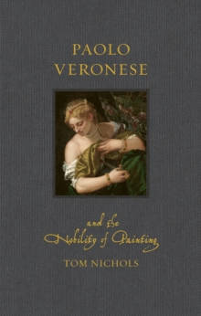Paolo Veronese and the Nobility of Painting
