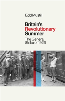 Britain's Revolutionary Summer : The General Strike of 1926