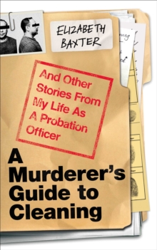 A Murderer's Guide to Cleaning : And Other Stories From My Life As A Probation Officer