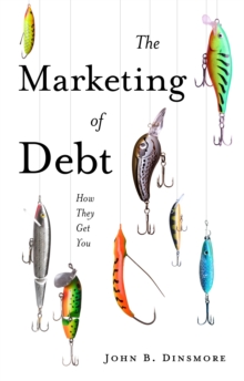 The Marketing of Debt : How They Get You