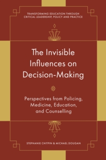 The Invisible Influences on Decision-Making : Perspectives from Policing, Medicine, Education, and Counselling