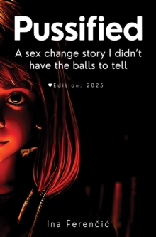 PUSSIFIED : - A sex change story I didn't have the balls to tell Second Edition