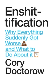 Enshittification : Why Everything Suddenly Got Worse and What To Do About It