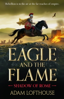 Boldwood Books Eagle And The Flame , This Action-packed, Immersive Adventure From Adam Lofthouse Will Sweep You Through The Tumultuous Years Of The Late Roman