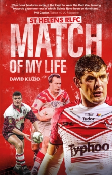 St Helens Match of My Life : Saints Legends Relive Their Greatest Games