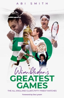 Wimbledon's Greatest Games : The All England Club's Fifty Finest Matches