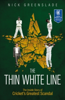 The Thin White Line : The Inside Story of Cricket's Greatest Fixing Scandal