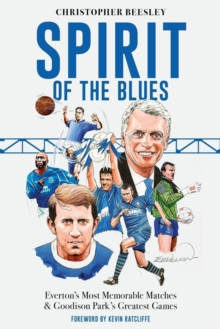 Pitch Publishing Ltd Spirit Of The Blues , Everton's Most Memorable Matches And Goodison Park's Greatest Games