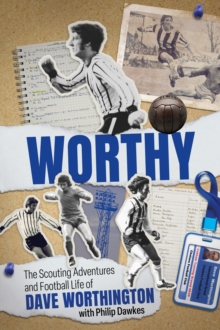 Worthy : The Scouting Adventures and Football Life of Dave Worthington
