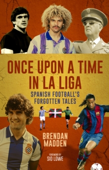 Once Upon a Time in La Liga : Spanish Football's Forgotten Tales