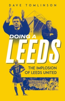 Doing a Leeds : The Implosion of Leeds United