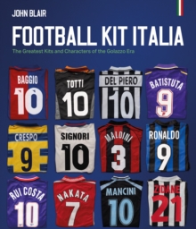 Pitch Publishing Ltd Football Kit Italia , The Greatest Kits And Characters Of The Golazzo Era