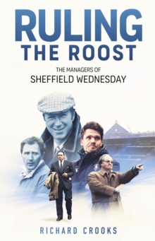 Ruling the Roost : The Managers of Sheffield Wednesday