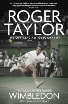 The Man Who Saved Wimbledon : Roger Taylor's Official Biography