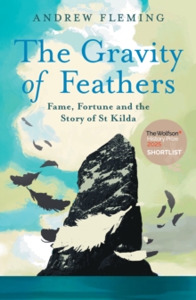 The Gravity of Feathers : Fame, Fortune and the Story of St Kilda