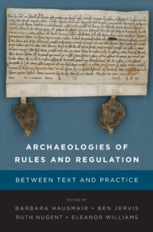 Archaeologies of Rules and Regulation : Between Text and Practice