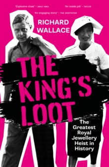 The King's Loot : The Greatest Royal Jewellery Heist in History