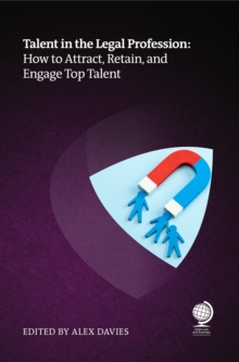 Talent in the Legal Profession : How to Attract, Retain and Engage Top Talent