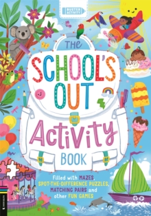 The Schools Out Activity Book : Filled with mazes, spot-the-difference puzzles, matching pairs and other fun games