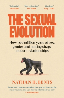 The Sexual Evolution : How 500 million years of sex, gender and mating shape modern relationships