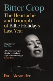 Bitter Crop : The Heartache and Triumph of Billie Holiday's Last Year