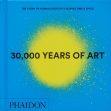 30,000 Years of Art : The Story of Human Creativity across Time and Space