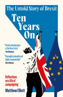 Ten Years On : The Untold Story of Brexit  Reflections on a Life of Campaigning