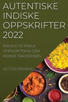 Autentiske Indiske Oppskrifter 2022 : Raskige Og Enkle Oppskrifter AV Den Indiske Tradisjonen