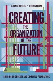 Creating the Organization of the Future : Building on Drucker and Confucius Foundations