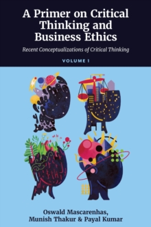 A Primer on Critical Thinking and Business Ethics : Critical Thinking in Unpredictable Corporate Business Contexts (Volume 3)