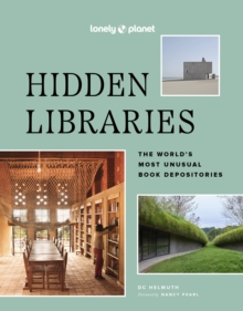 Lonely Planet Hidden Libraries : The Worlds Most Unusual Book Depositories