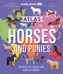 Lonely Planet Kids Atlas of Horses and Ponies : 100 Amazing Breeds From Around the World | Fun Features & Illustrations | Learn About their Super Senses | Fascinating Facts