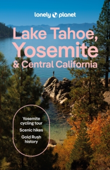 Lonely Planet Lake Tahoe, Yosemite and Central California : Plan the Trip of a Lifetime | Detailed Itineraries & Maps | Insider Tips | Covers Sacramento & the Central Valley, Gold Country and more
