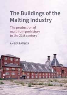 The Buildings of the Malting Industry : The production of malt from prehistory to the 21st century