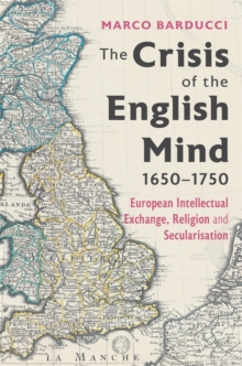 The Crisis of the English Mind, 1650-1750 : European Intellectual Exchange, Religion and Secularisation