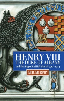 Henry VIII, the Duke of Albany and the Anglo-Scottish War of 1522-1524