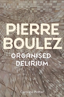 Pierre Boulez: Organised Delirium