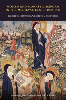 Women and Monastic Reform in the Medieval West, c. 1000  1500 : Debating Identities, Creating Communities