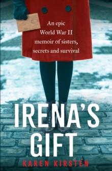 Irena's Gift : An epic World War II memoir of sisters, secrets and survival