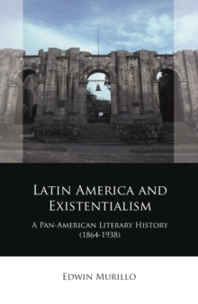 Latin America and Existentialism : A Pan-American Literary History (1864-1938)