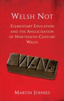 Welsh Not : Elementary Education and the Anglicisation of Nineteenth-Century Wales