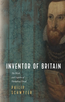 Inventor of Britain : The Work and Legacies of Humphrey Llwyd