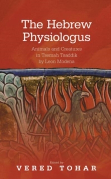 The Hebrew Physiologus : Animals And Creatures In Tsemah Tsaddik By Leon Modena