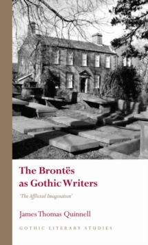 The Brontes as Gothic Writers : The Afflicted Imagination