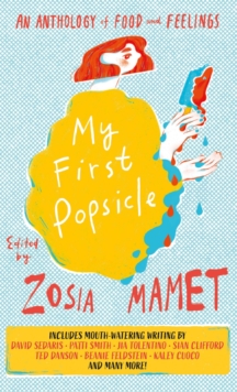 My First Popsicle : An Anthology of Food and Feelings