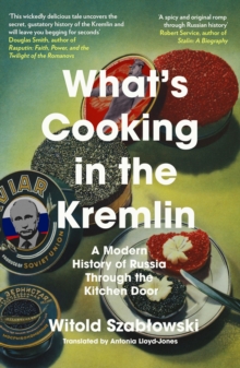 What's Cooking in the Kremlin : A Modern History of Russia Through the Kitchen Door