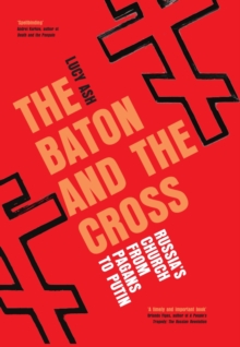 The Baton and the Cross : Russia's Church from Pagans to Putin