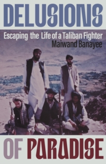 Delusions of Paradise : Escaping the Life of a Taliban Fighter