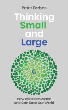 Thinking Small and Large : How Microbes Made and Can Save Our World
